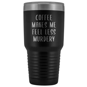Coffee Makes Me Feel Less Murdery Tumbler Funny Office Work Coworker Gift Boss Present Metal Mug Insulated Hot Cold Travel Coffee Cup 30oz BPA Free