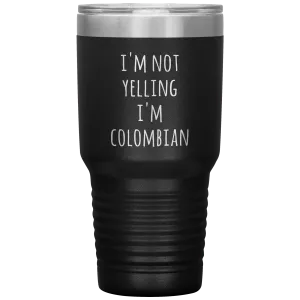Colombia Tumbler I'm Not Yelling I'm Colombian Funny Travel Coffee Cup 30oz BPA Free