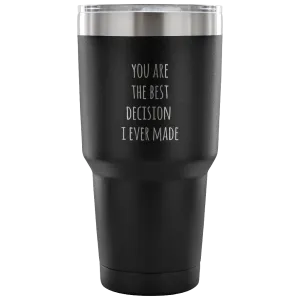 Husband Gifts Wife Gift You Are The Best Decision I Ever Made Tumbler Double Wall Vacuum Insulated Hot Cold Travel Cup 30oz BPA Free