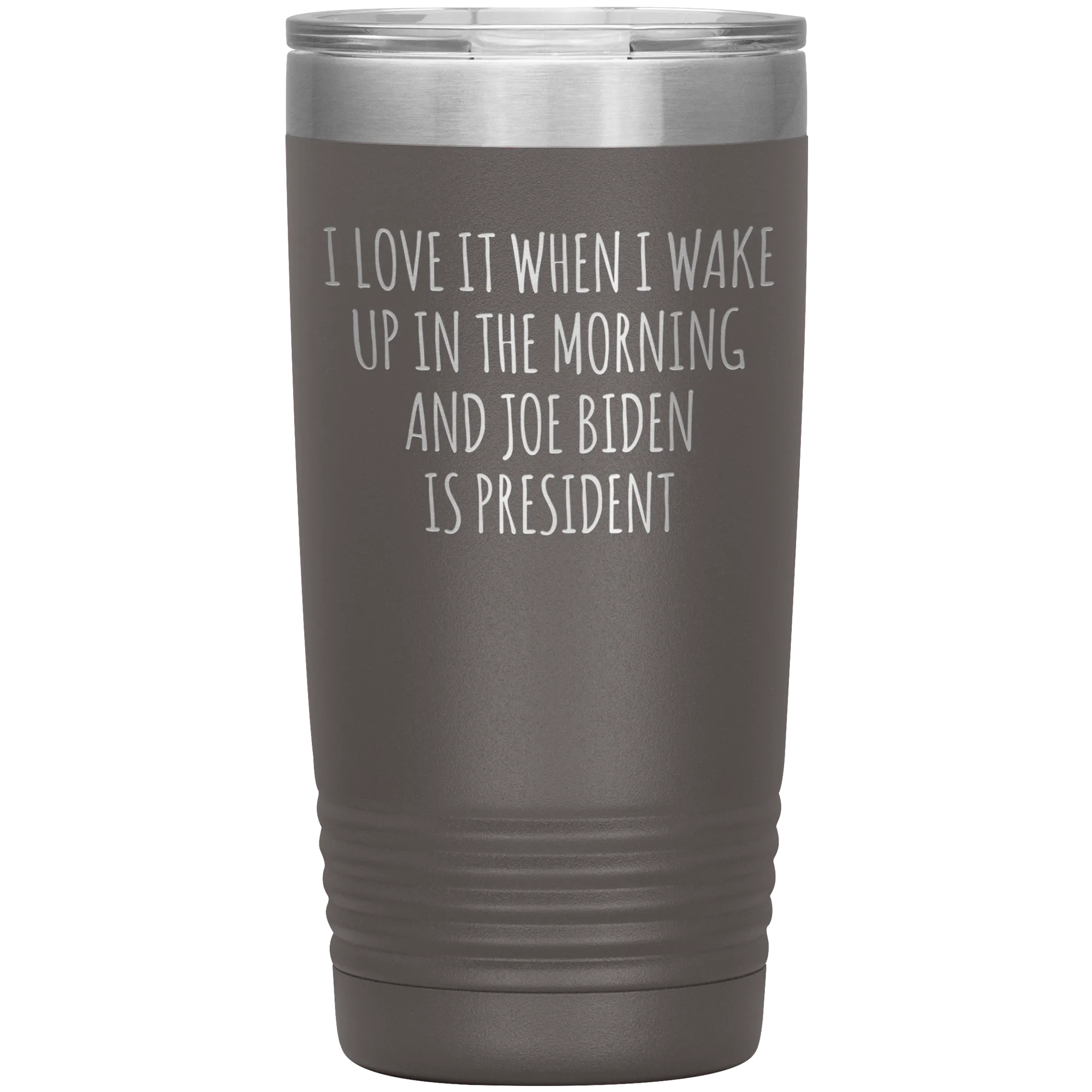 I Love it When I Wake Up in the Morning and Joe Biden is President Tumbler Insulated Travel Democrat Coffee Cup 20oz BPA Free