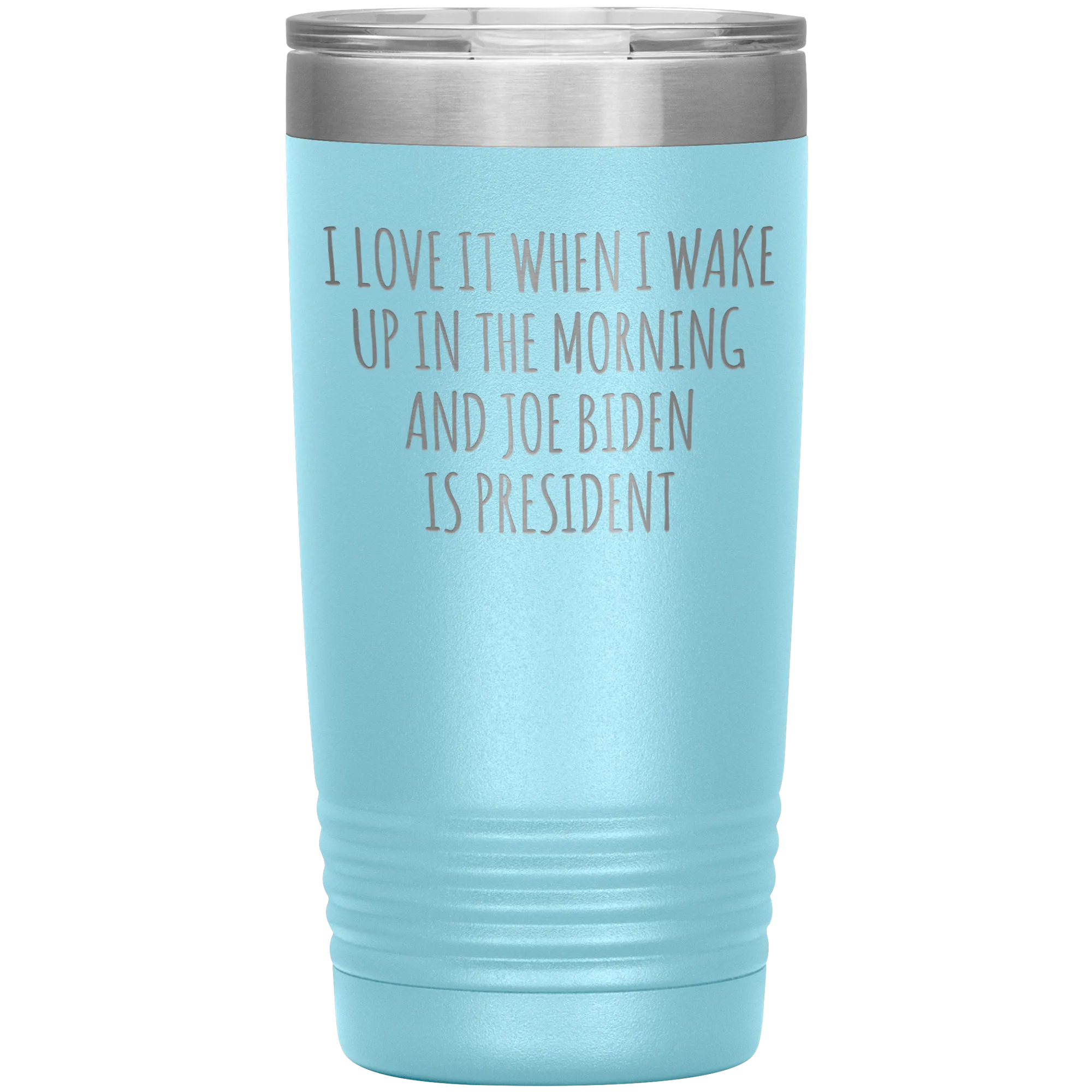 I Love it When I Wake Up in the Morning and Joe Biden is President Tumbler Insulated Travel Democrat Coffee Cup 20oz BPA Free