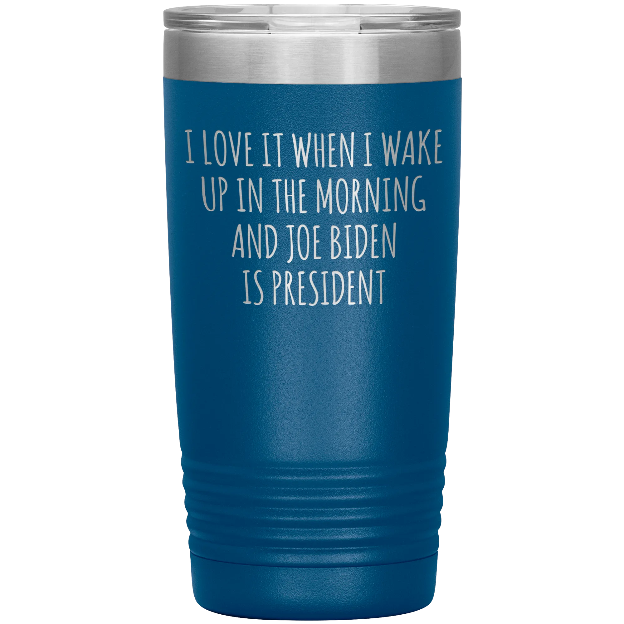 I Love it When I Wake Up in the Morning and Joe Biden is President Tumbler Insulated Travel Democrat Coffee Cup 20oz BPA Free