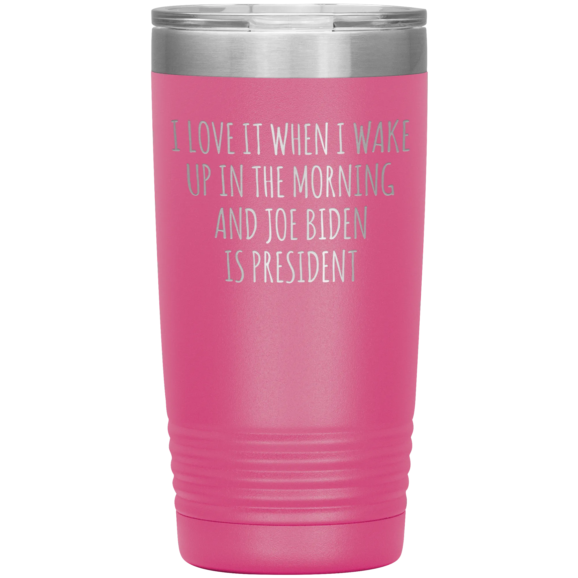 I Love it When I Wake Up in the Morning and Joe Biden is President Tumbler Insulated Travel Democrat Coffee Cup 20oz BPA Free