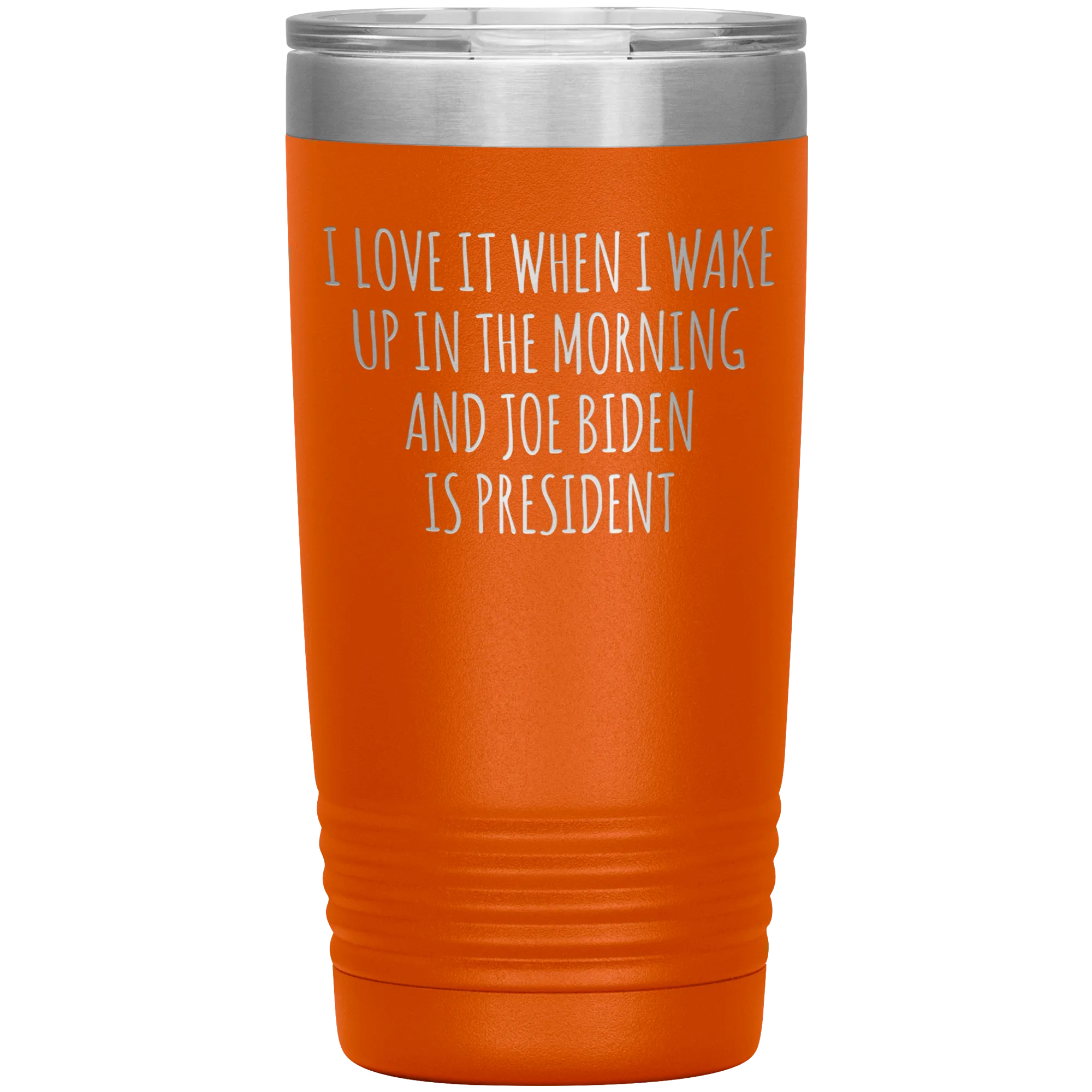 I Love it When I Wake Up in the Morning and Joe Biden is President Tumbler Insulated Travel Democrat Coffee Cup 20oz BPA Free