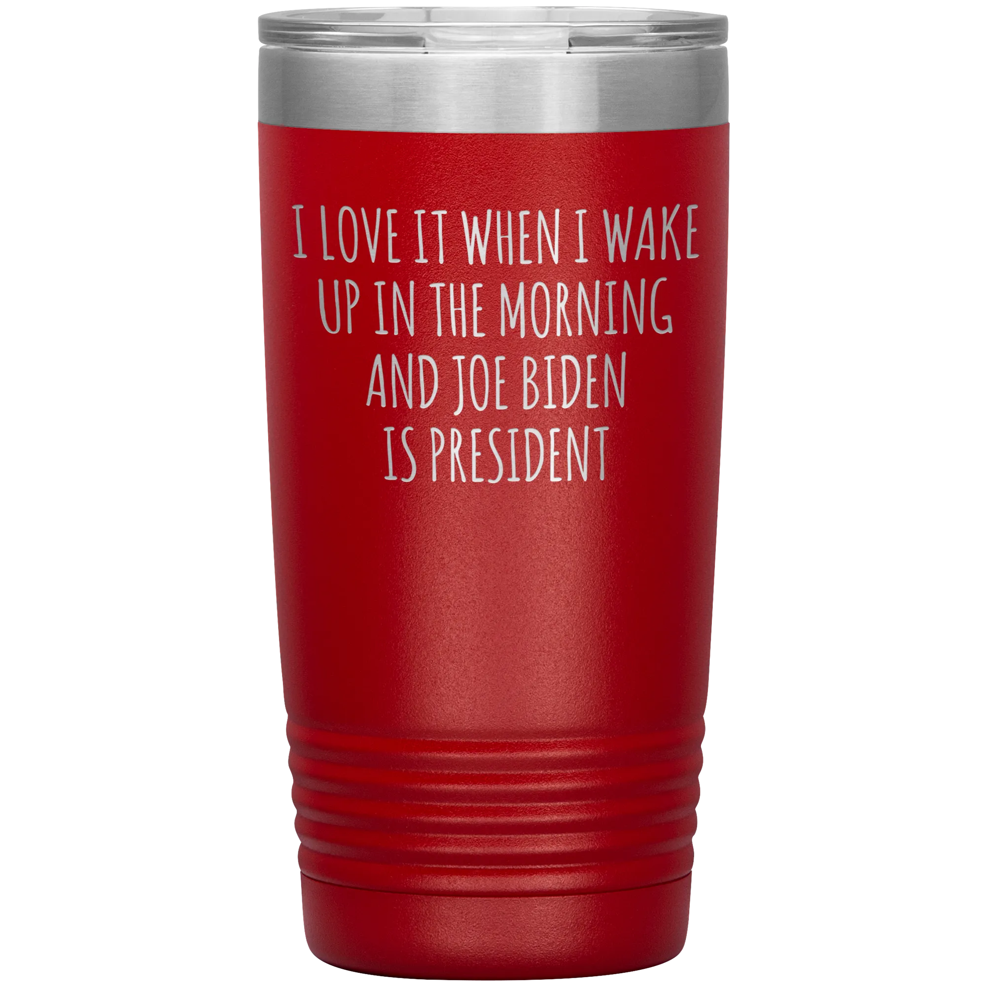 I Love it When I Wake Up in the Morning and Joe Biden is President Tumbler Insulated Travel Democrat Coffee Cup 20oz BPA Free