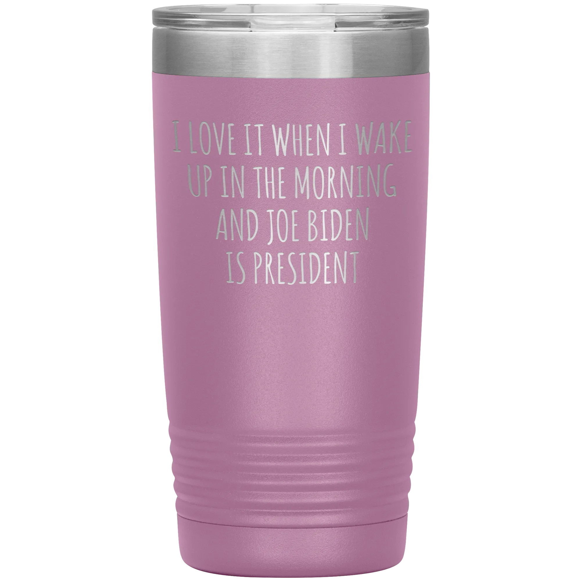 I Love it When I Wake Up in the Morning and Joe Biden is President Tumbler Insulated Travel Democrat Coffee Cup 20oz BPA Free