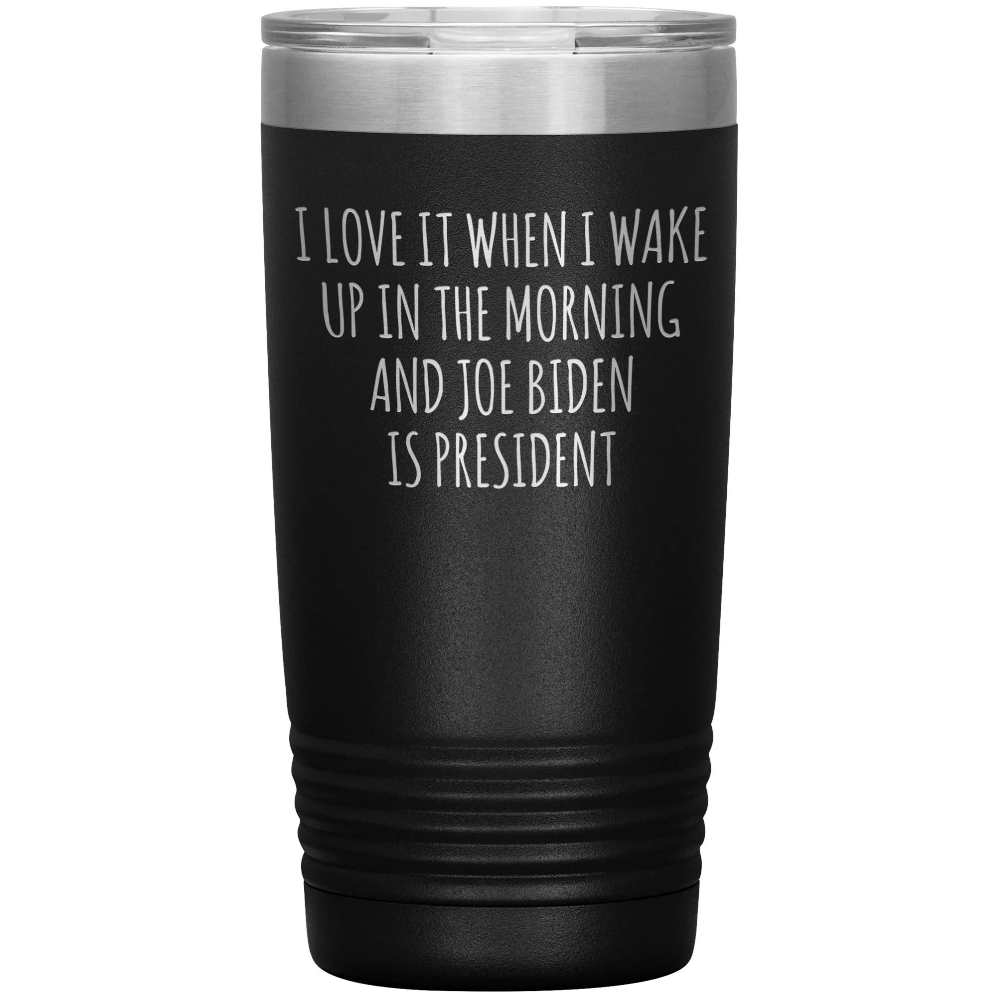 I Love it When I Wake Up in the Morning and Joe Biden is President Tumbler Insulated Travel Democrat Coffee Cup 20oz BPA Free
