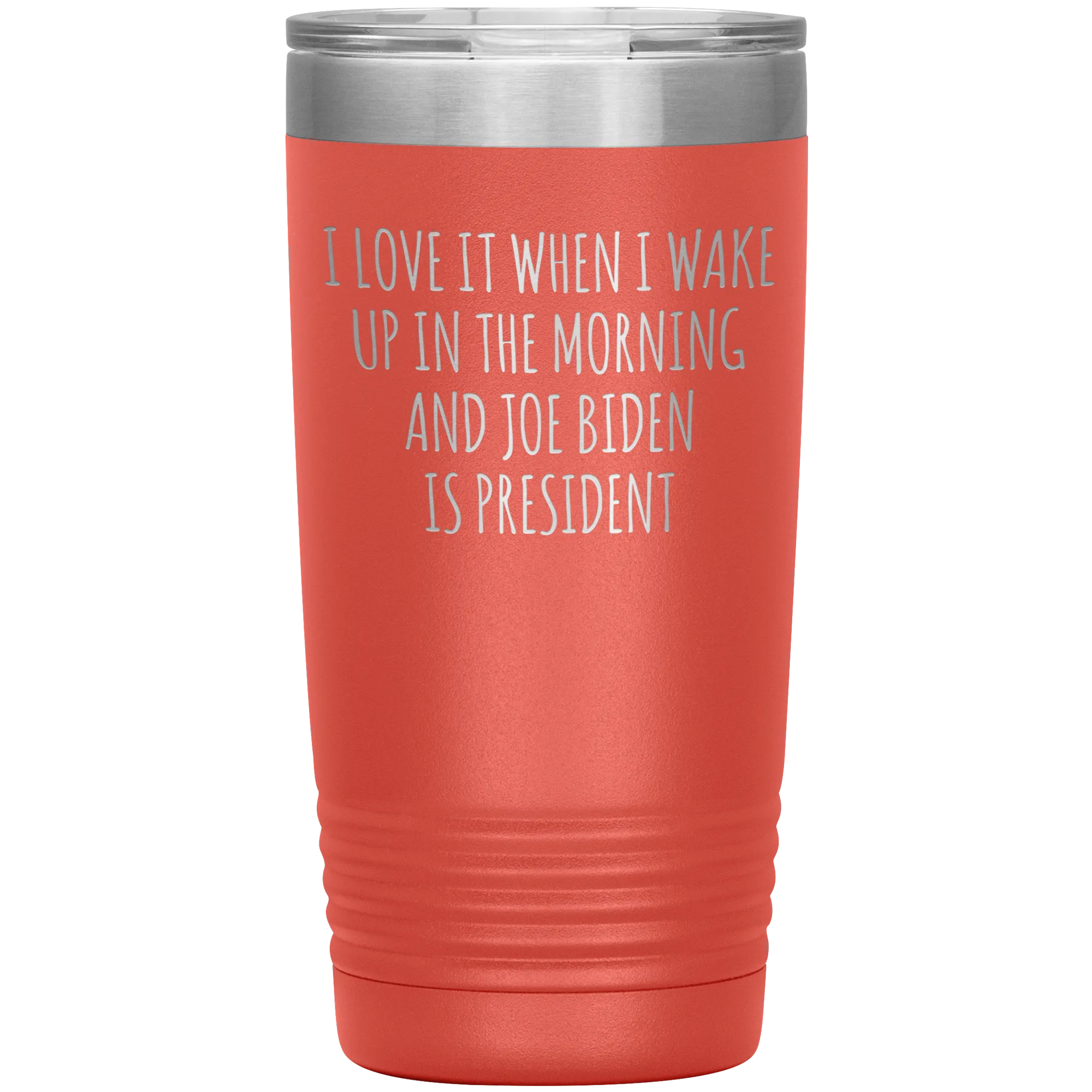 I Love it When I Wake Up in the Morning and Joe Biden is President Tumbler Insulated Travel Democrat Coffee Cup 20oz BPA Free