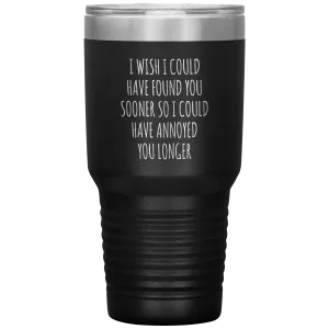 I Wish I Could Have Found You Sooner Tumbler Funny Travel Coffee Cup 30oz BPA Free