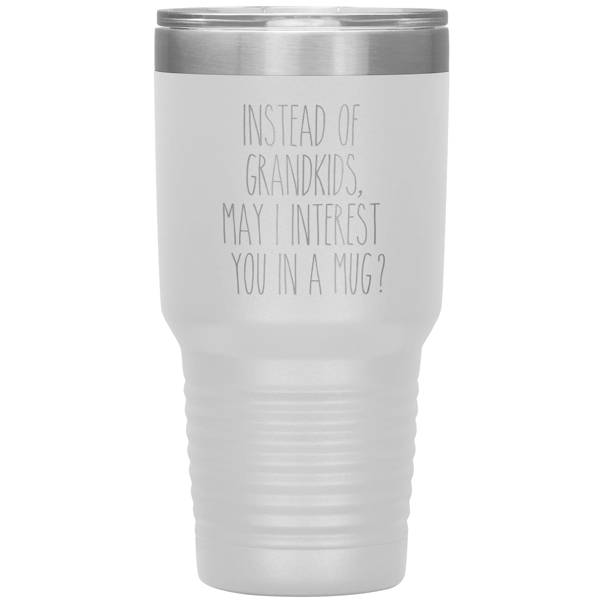 Instead of Grandkids May I Interest You in a Mug Tumbler Travel Coffee Cup 30oz BPA Free
