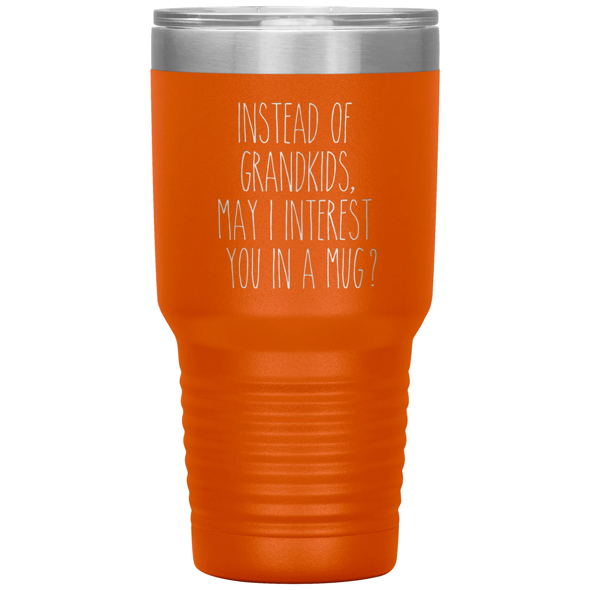 Instead of Grandkids May I Interest You in a Mug Tumbler Travel Coffee Cup 30oz BPA Free