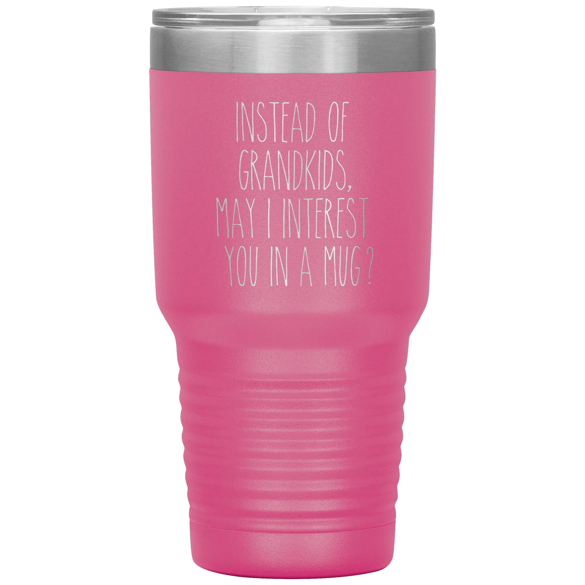 Instead of Grandkids May I Interest You in a Mug Tumbler Travel Coffee Cup 30oz BPA Free