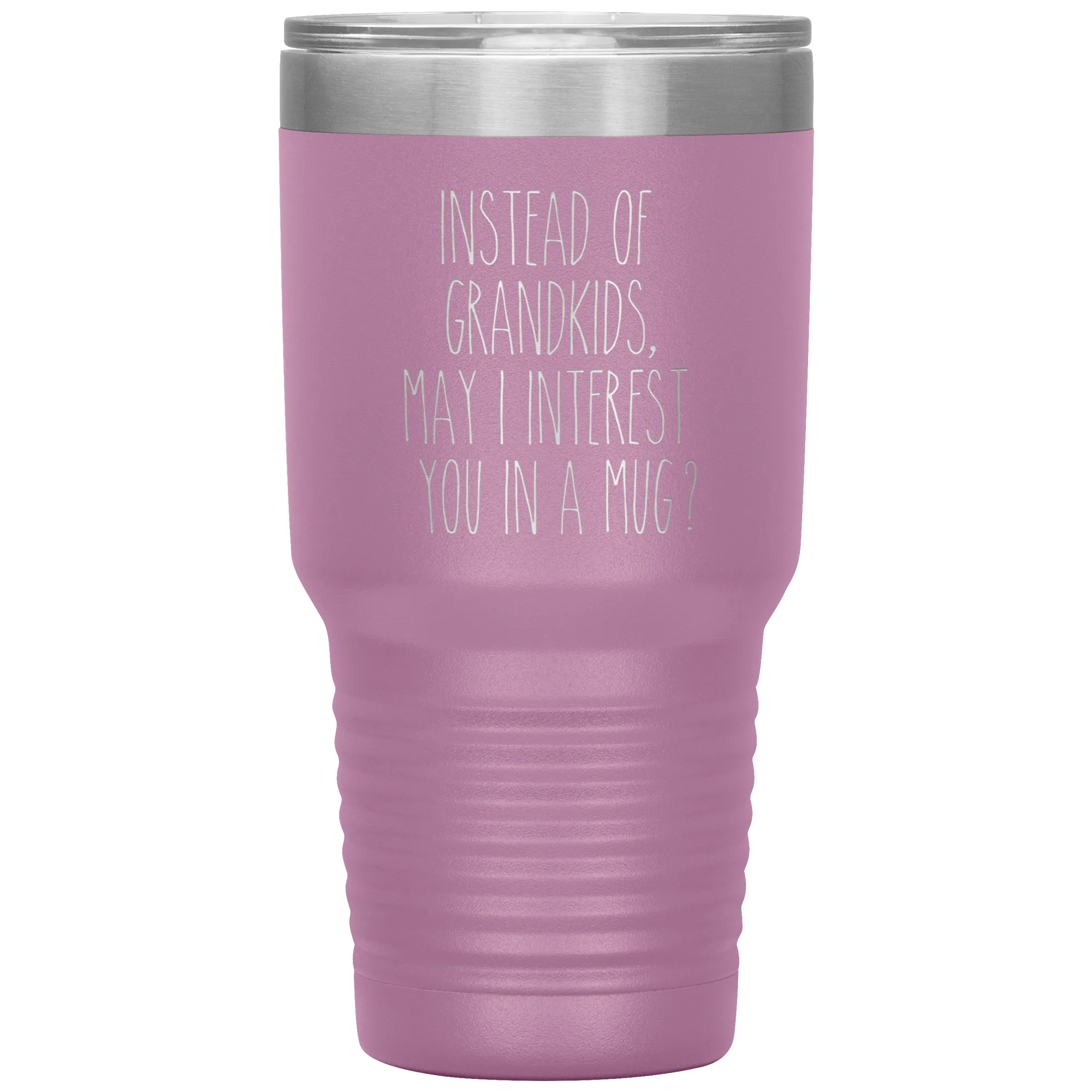 Instead of Grandkids May I Interest You in a Mug Tumbler Travel Coffee Cup 30oz BPA Free