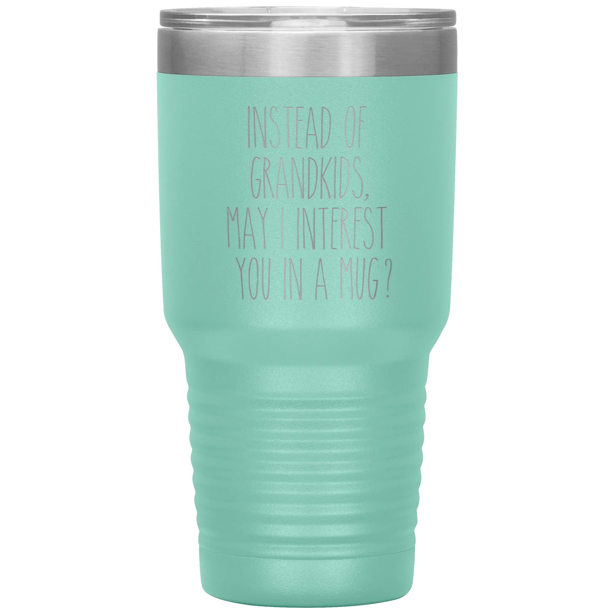 Instead of Grandkids May I Interest You in a Mug Tumbler Travel Coffee Cup 30oz BPA Free