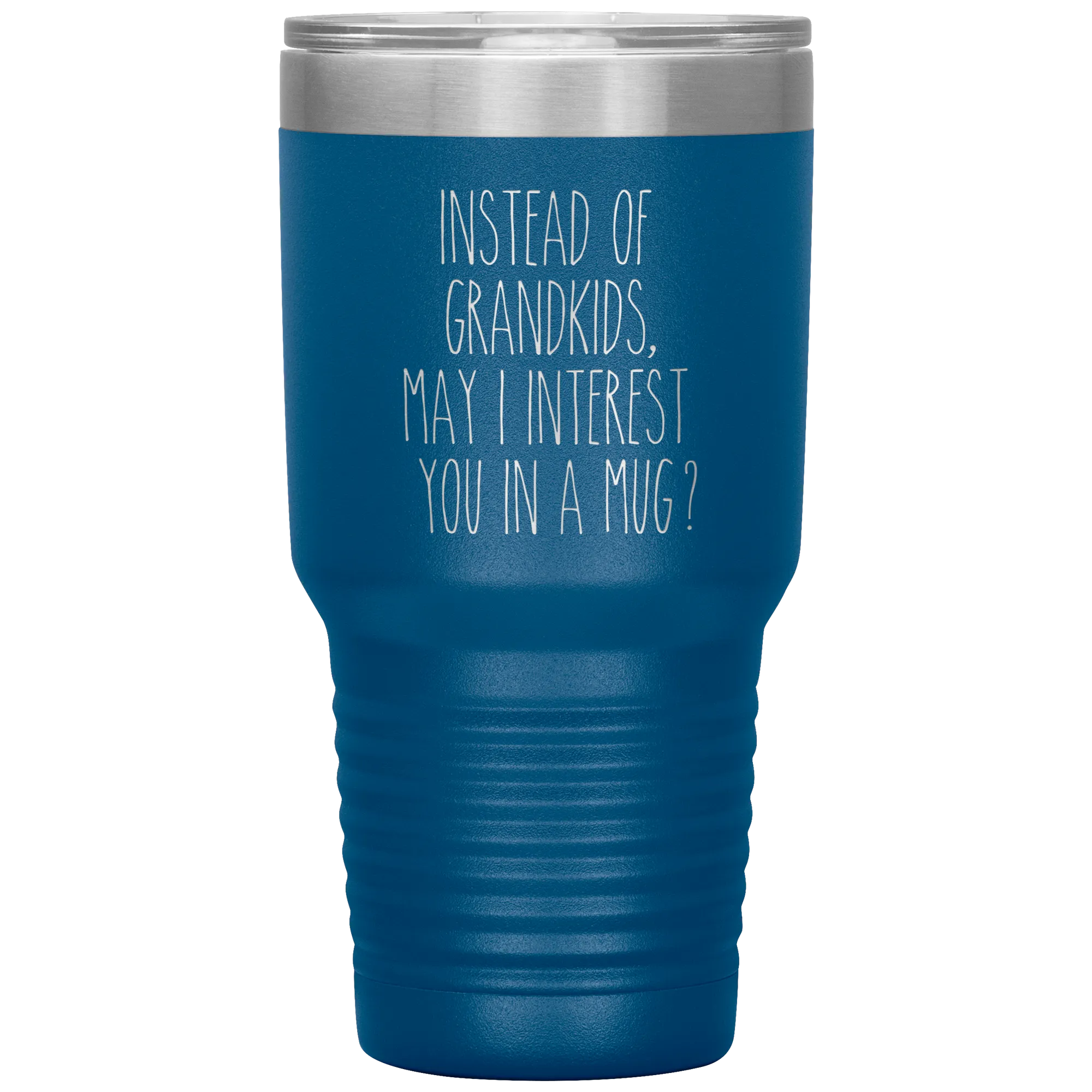 Instead of Grandkids May I Interest You in a Mug Tumbler Travel Coffee Cup 30oz BPA Free