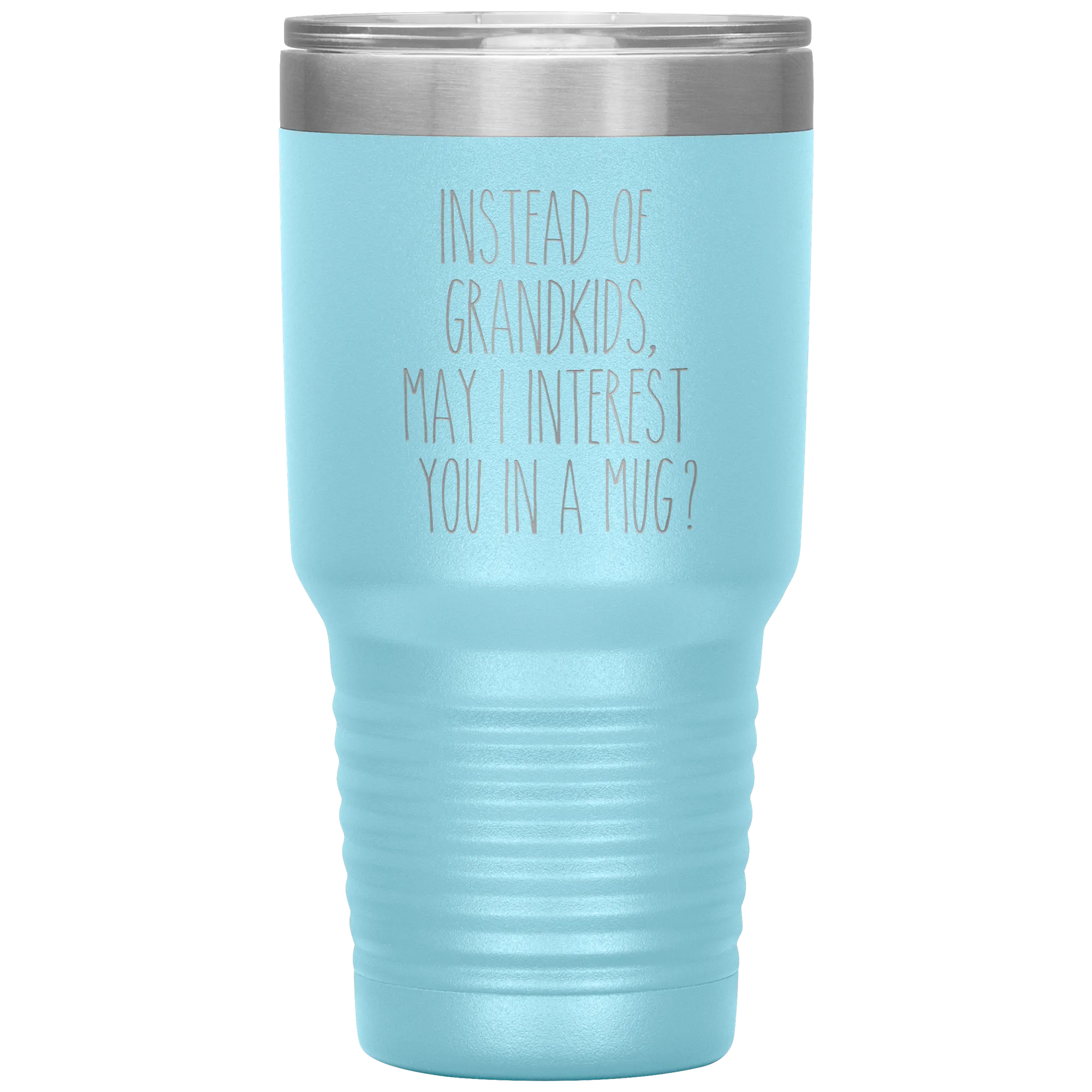 Instead of Grandkids May I Interest You in a Mug Tumbler Travel Coffee Cup 30oz BPA Free