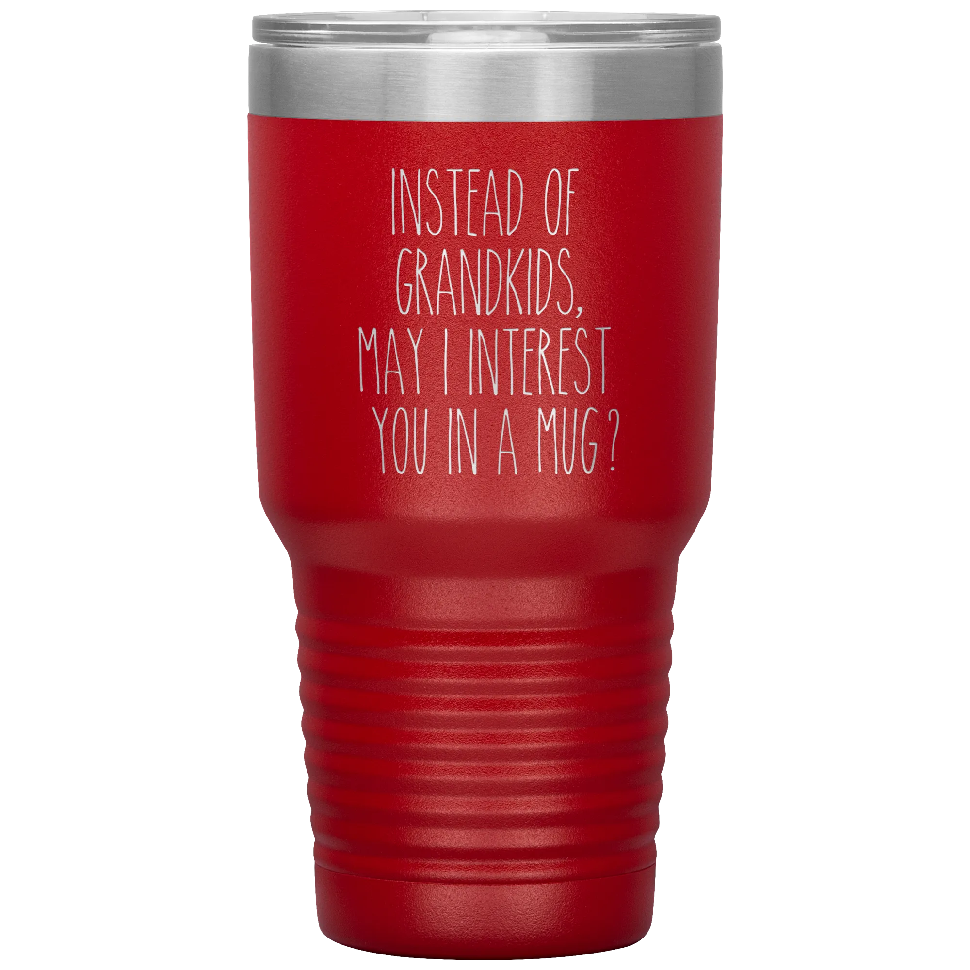 Instead of Grandkids May I Interest You in a Mug Tumbler Travel Coffee Cup 30oz BPA Free