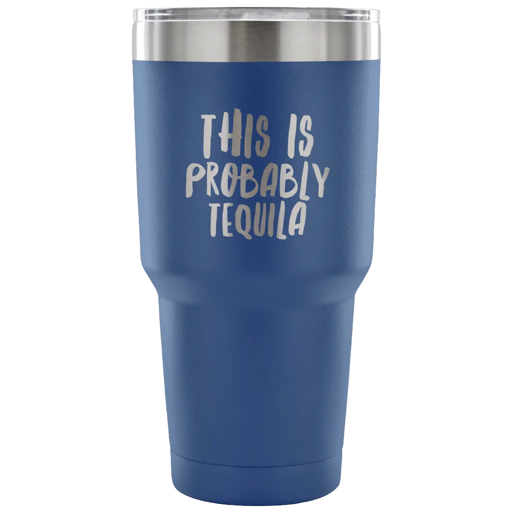 This is Probably Tequila Tumbler Double Wall Vacuum Insulated Hot Cold Travel Cup 30oz BPA Free