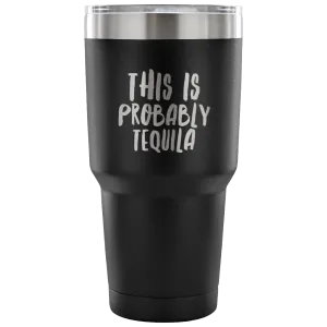 This is Probably Tequila Tumbler Double Wall Vacuum Insulated Hot Cold Travel Cup 30oz BPA Free