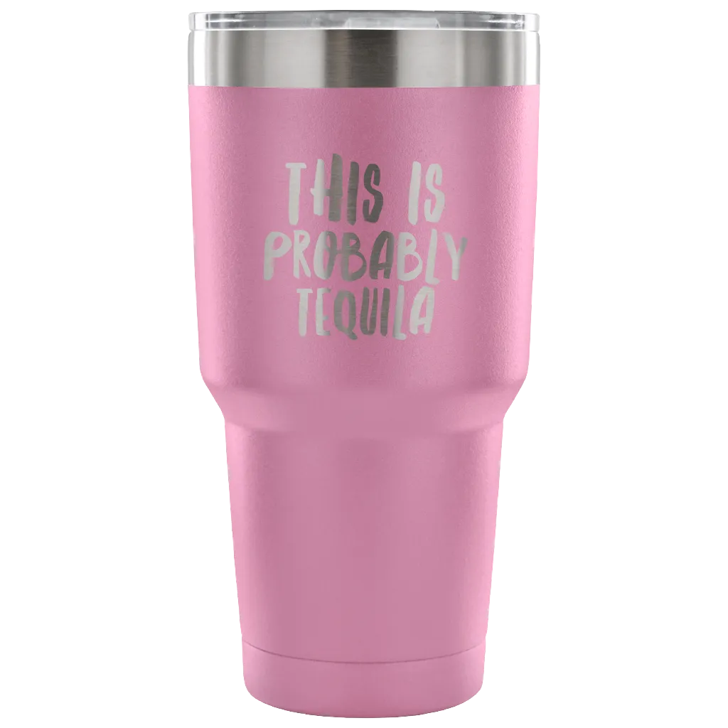 This is Probably Tequila Tumbler Double Wall Vacuum Insulated Hot Cold Travel Cup 30oz BPA Free