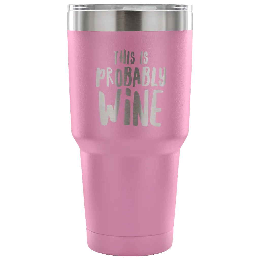 This is Probably Wine Tumbler Funny Double Wall Vacuum Insulated Hot Cold Travel Cup 30oz BPA Free