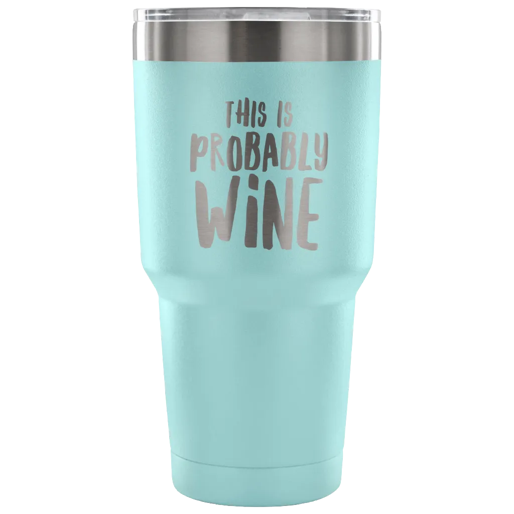 This is Probably Wine Tumbler Funny Double Wall Vacuum Insulated Hot Cold Travel Cup 30oz BPA Free