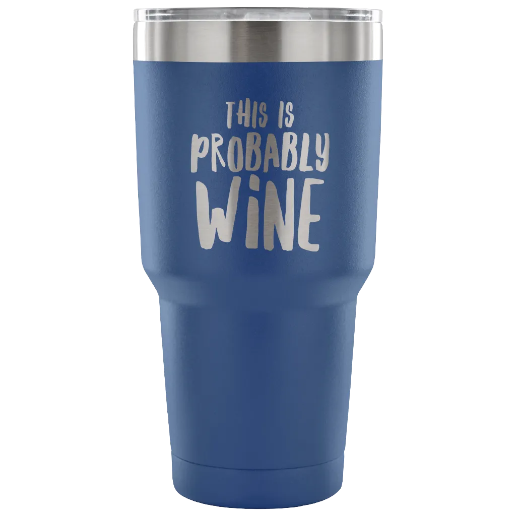 This is Probably Wine Tumbler Funny Double Wall Vacuum Insulated Hot Cold Travel Cup 30oz BPA Free