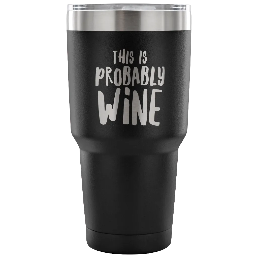 This is Probably Wine Tumbler Funny Double Wall Vacuum Insulated Hot Cold Travel Cup 30oz BPA Free
