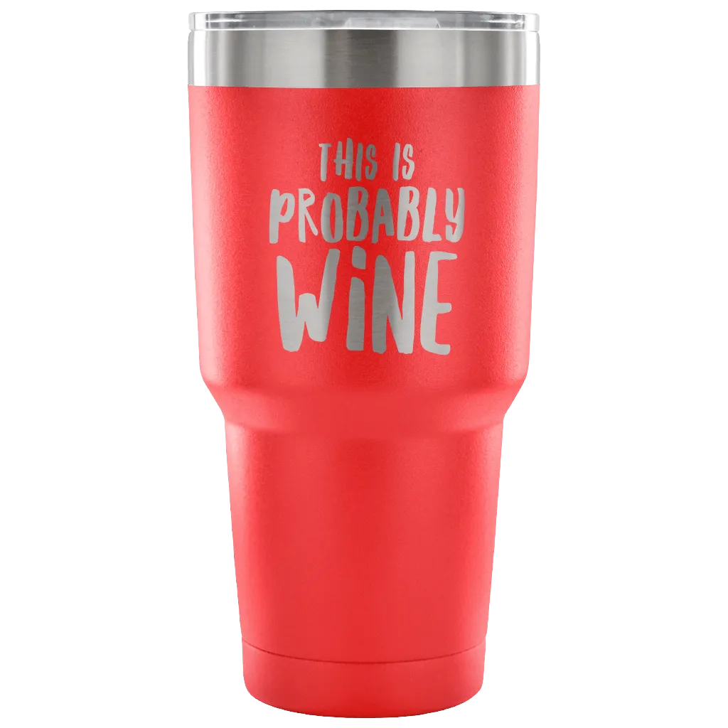 This is Probably Wine Tumbler Funny Double Wall Vacuum Insulated Hot Cold Travel Cup 30oz BPA Free