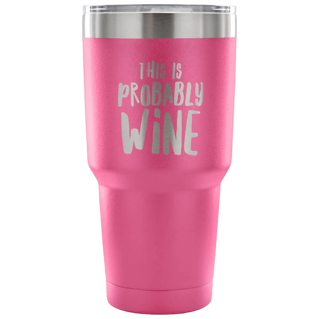 This is Probably Wine Tumbler Funny Double Wall Vacuum Insulated Hot Cold Travel Cup 30oz BPA Free