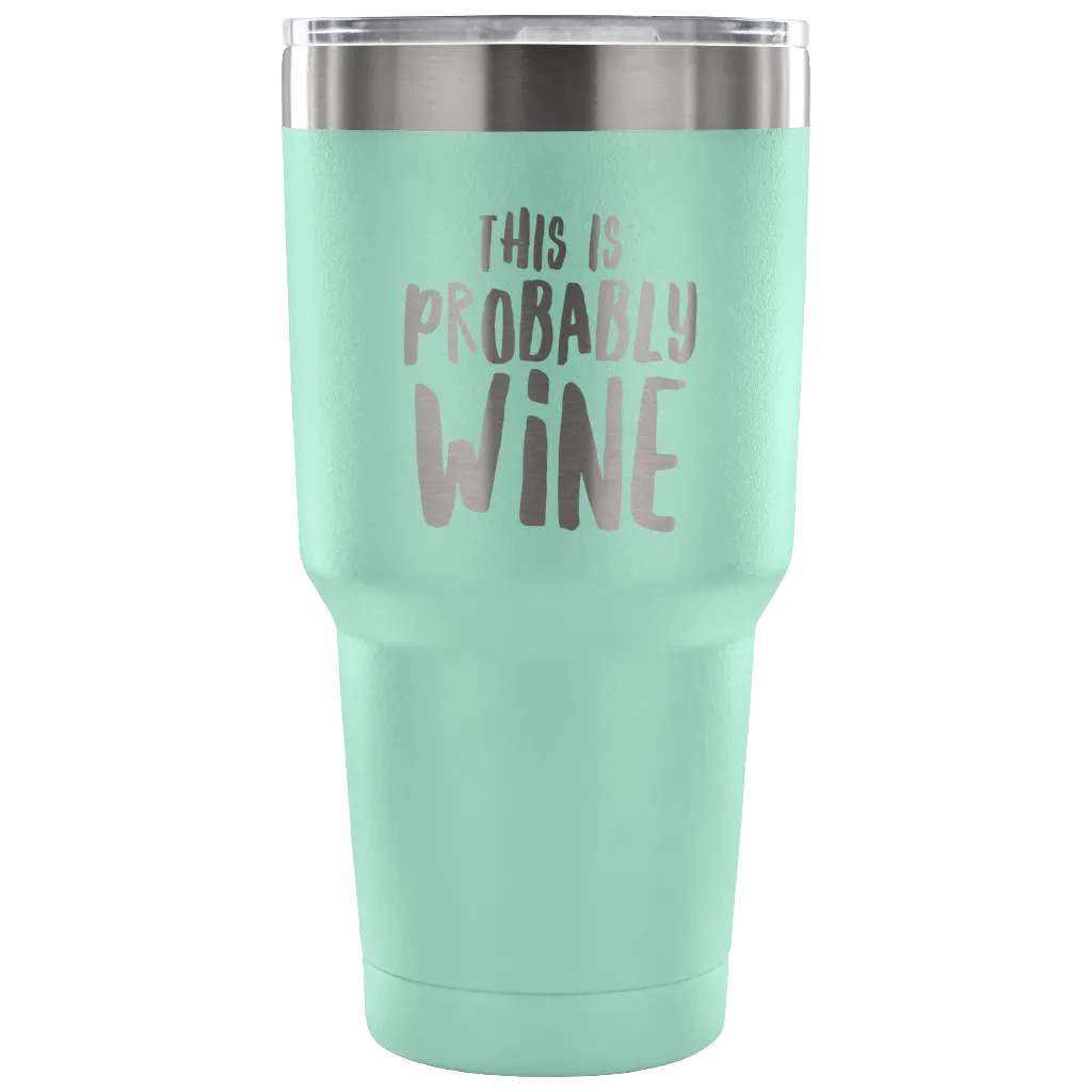 This is Probably Wine Tumbler Funny Double Wall Vacuum Insulated Hot Cold Travel Cup 30oz BPA Free