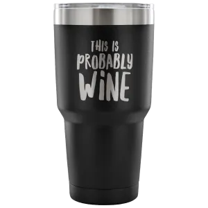 This is Probably Wine Tumbler Funny Double Wall Vacuum Insulated Hot Cold Travel Cup 30oz BPA Free