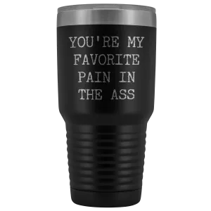 You're My Favorite Pain in the Ass Tumbler Husband Gift Wife Gifts Metal Mug Vacuum Insulated Hot Cold Travel Cup 30oz BPA Free
